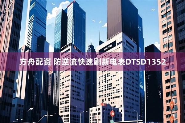 方舟配资 防逆流快速刷新电表DTSD1352
