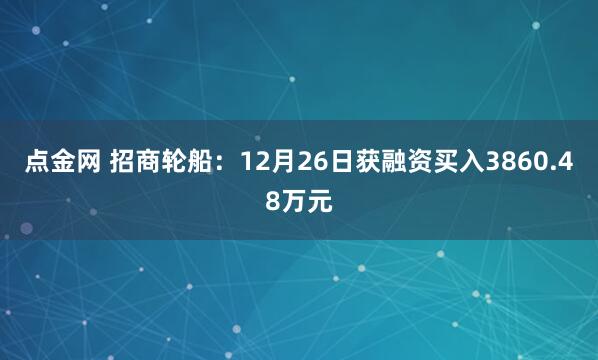 点金网 招商轮船：12月26日获融资买入3860.48万元