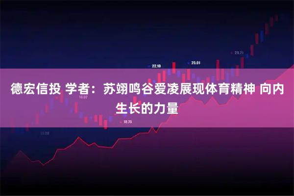 德宏信投 学者：苏翊鸣谷爱凌展现体育精神 向内生长的力量