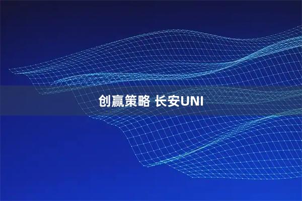 创赢策略 长安UNI